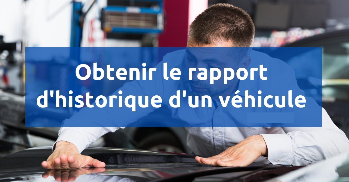 Comment obtenir Rapport Historique Véhicule en Ligne